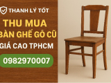 Địa chỉ thu mua bàn ghế gỗ cũ TPHCM tận nơi GIÁ CAO nhanh chóng